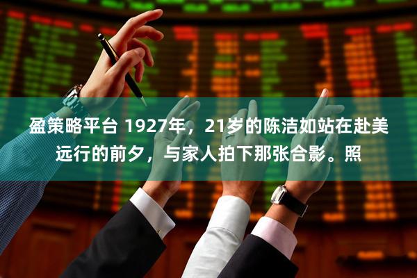 盈策略平台 1927年，21岁的陈洁如站在赴美远行的前夕，与家人拍下那张合影。照