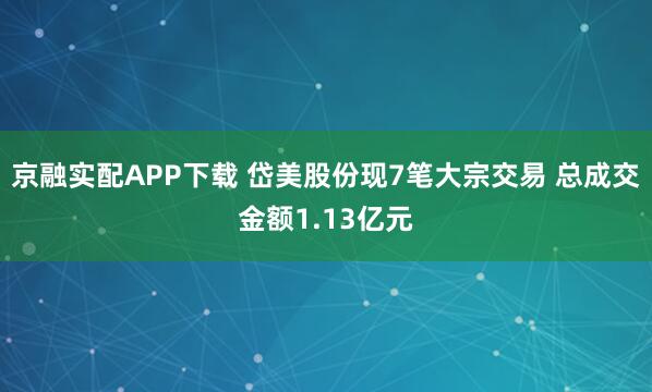 京融实配APP下载 岱美股份现7笔大宗交易 总成交金额1.13亿元